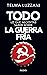 Todo lo que necesitás saber sobre la Guerra fría by Telma Luzzani Todo lo que necesitás saber sobre la Guerra fría by Telma Luzzani