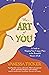 The Art of You: A Guide to Shaping Your Unique Place in the Beautiful Mosaic of Life