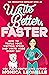 Write Better, Faster: How To Triple Your Writing Speed and Write More Every Day (The Productive Novelist Book 3)