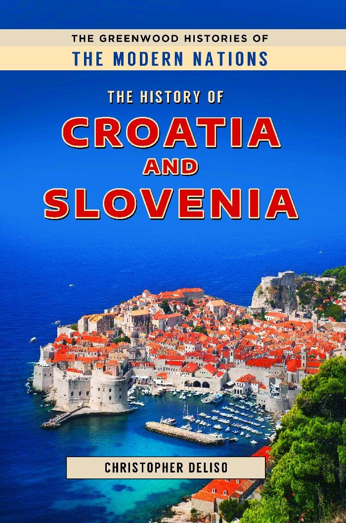 The History of Croatia and Slovenia (The Greenwood Histories of the Modern Nations)