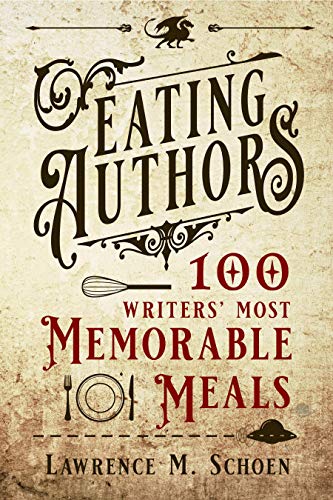 Eating Authors: One Hundred Writers' Most Memorable Meals