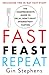 Fast. Feast. Repeat.: The Comprehensive Guide to Delay, Don't Deny® Intermittent Fasting--Including the 28-Day FAST Start