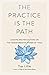 The Practice Is the Path: Lessons and Reflections on the Transformative Power of Yoga