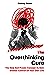 The Overthinking Cure: The New And Proven Concept To Gain Greater Control Of Your Own Life