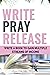 Write Pray & Release: How T...