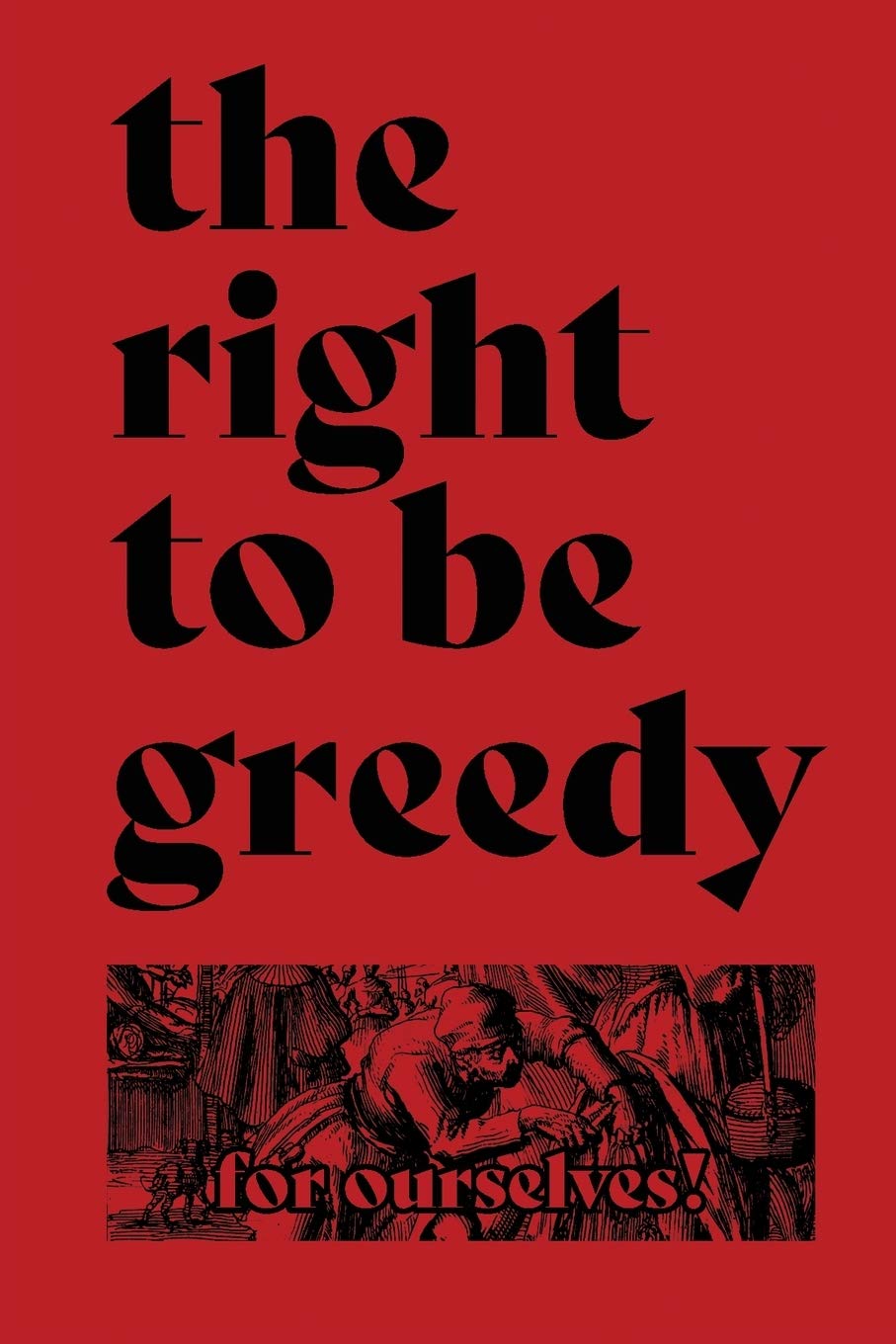 The Right To Be Greedy: Theses On The Practical Necessity Of Demanding Everything (15)