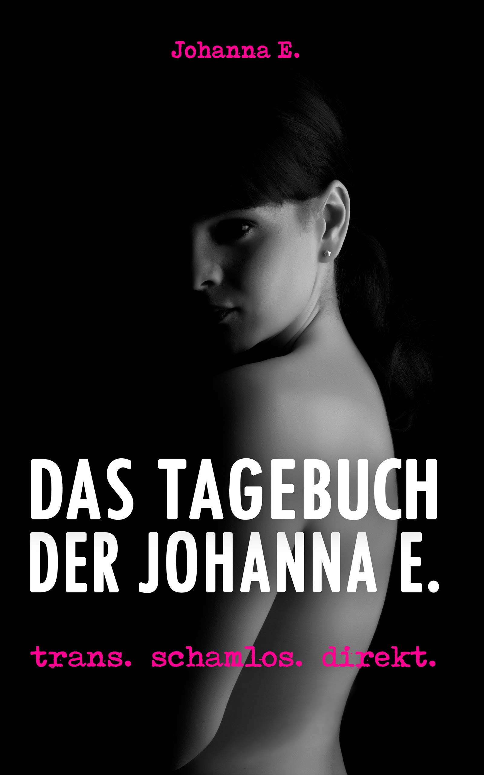 Das Tagebuch der Johanna E.: trans. schamlos. direkt. (German Edition)