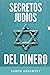 SECRETOS JUDÍOS DEL DINERO: Aprende cómo ganar dinero a través de los conocimientos de la tradición judía y conoce los secretos y los principios que ... y ser expertos en finanzas