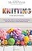 Knitting for Beginners: A Step-by-Step Guide to Learning Knitting Techniques and Starting Easy to Follow Knitting Projects