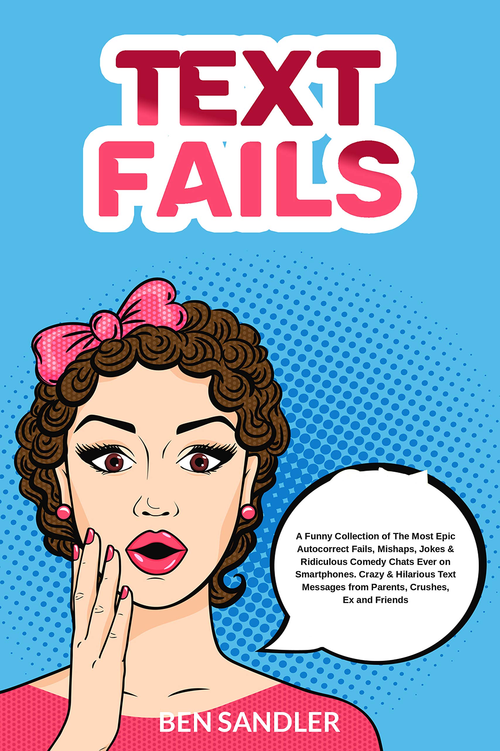 Text Fails: A Funny Collection of The Most Epic Autocorrect Fails, Mishaps, Jokes & Ridiculous Comedy Chats Ever on Smartphones. Crazy & Hilarious Text Messages from Parents, Crushes, Ex and Friends (Kindle Edition)