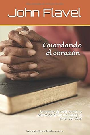Guardando el corazón - John Flavel: Un punto de vista puritano acerca de cómo mantener el amor por Dios