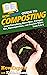 HowExpert Guide to Composting: Learn Everything About Bins, Compost Use, Decomposition, and Organic Waste from A to Z