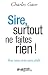 Sire, Surtout Ne Faites Rien ! by Charles Gave