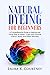 Natural Dyeing for Beginners by Laura K. Courtney