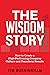 The Wisdom Story: How to Cr...