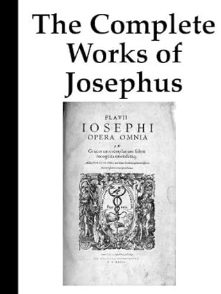 The Complete Works of Josephus: Life Of Flavius Josephus, Antiquities of the Jews,The War of the Jews,Flavius Josephus Against Apion, More (Annotated)