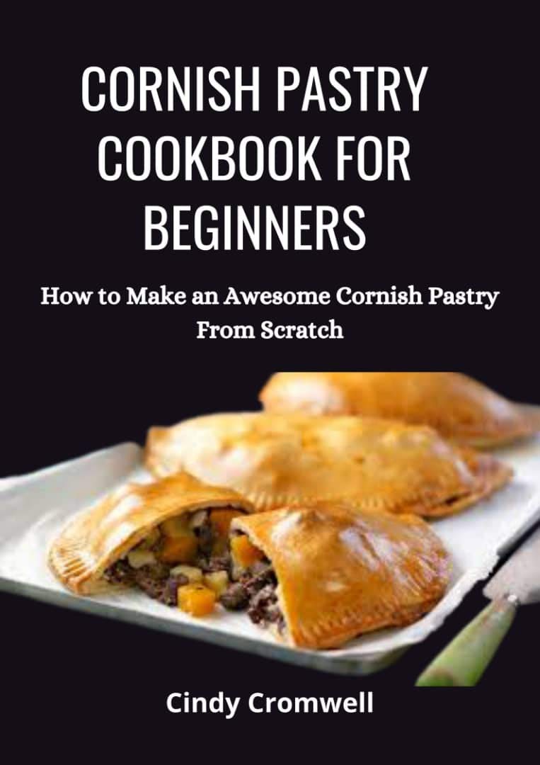CORNISH PASTRY COOKBOOK FOR BEGINNERS: How to Make an Awesome Cornish Pastry from Scratch (Kindle Edition)