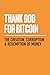 Thank God for Bitcoin: The Creation, Corruption and Redemption of Money