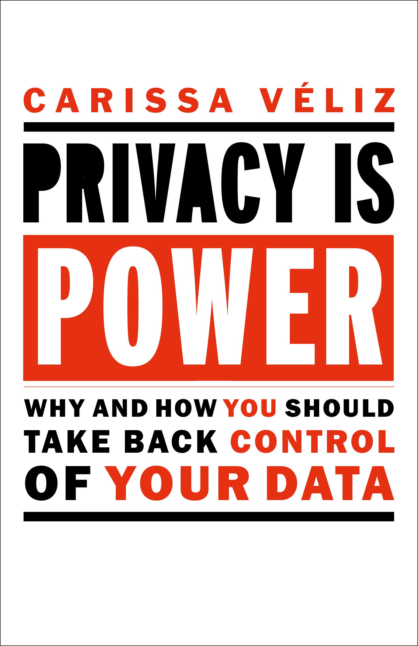 Privacy is Power: Why and How You Should Take Back Control of Your Data