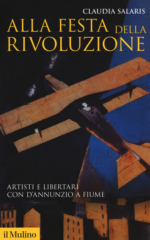 Alla festa della rivoluzione. Artisti e libertari con D'Annunzio a Fiume (Paperback)