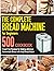 The Complete Bread Machine for Beginners Cookbook: 500 Fuss-Free Recipes for Making delicious Homemade Bread with Any Bread Maker