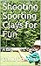 Shooting Sporting Clays for Fun by David Donovan