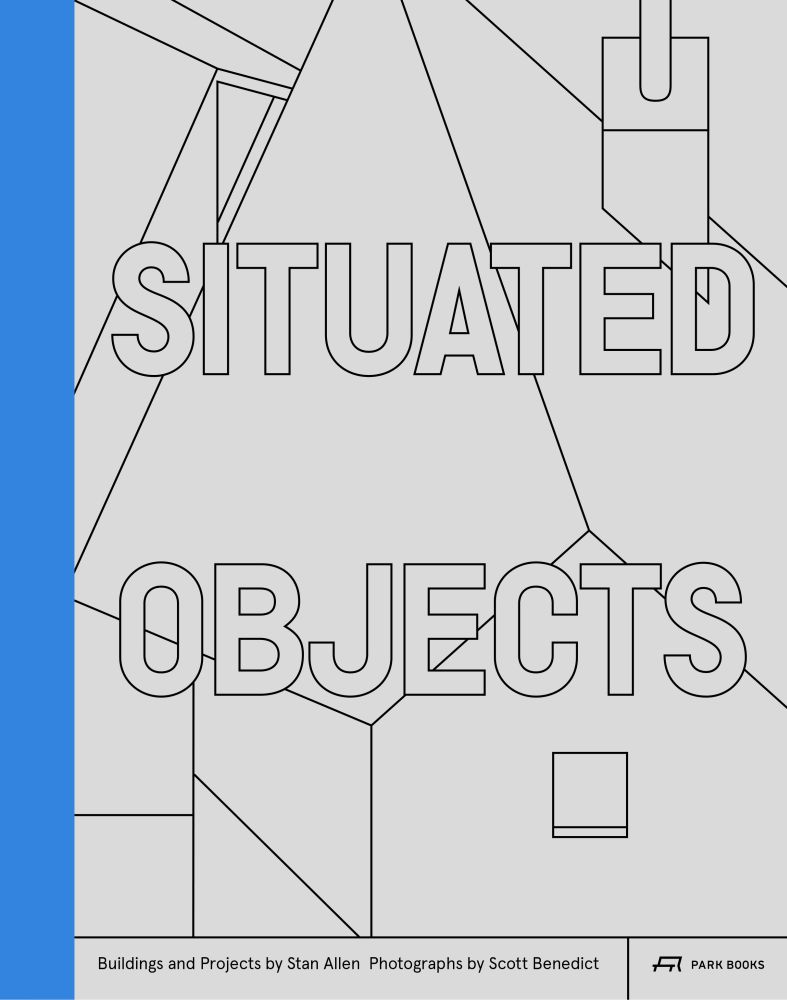 Situated Objects: Buildings and Projects by Stan Allen, Photographs by Scott Benedict (Hardcover)