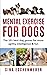 MENTAL EXERCISE FOR DOGS: The 101 best dog games for more agility,intelligence & fun