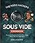 The Hacker's Sous Vide Cookbook: Restaurant-Quality Meals in 3 Easy Steps, Even if You Can't Boil Water