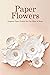 Paper Flowers: Gorgeous Pap...