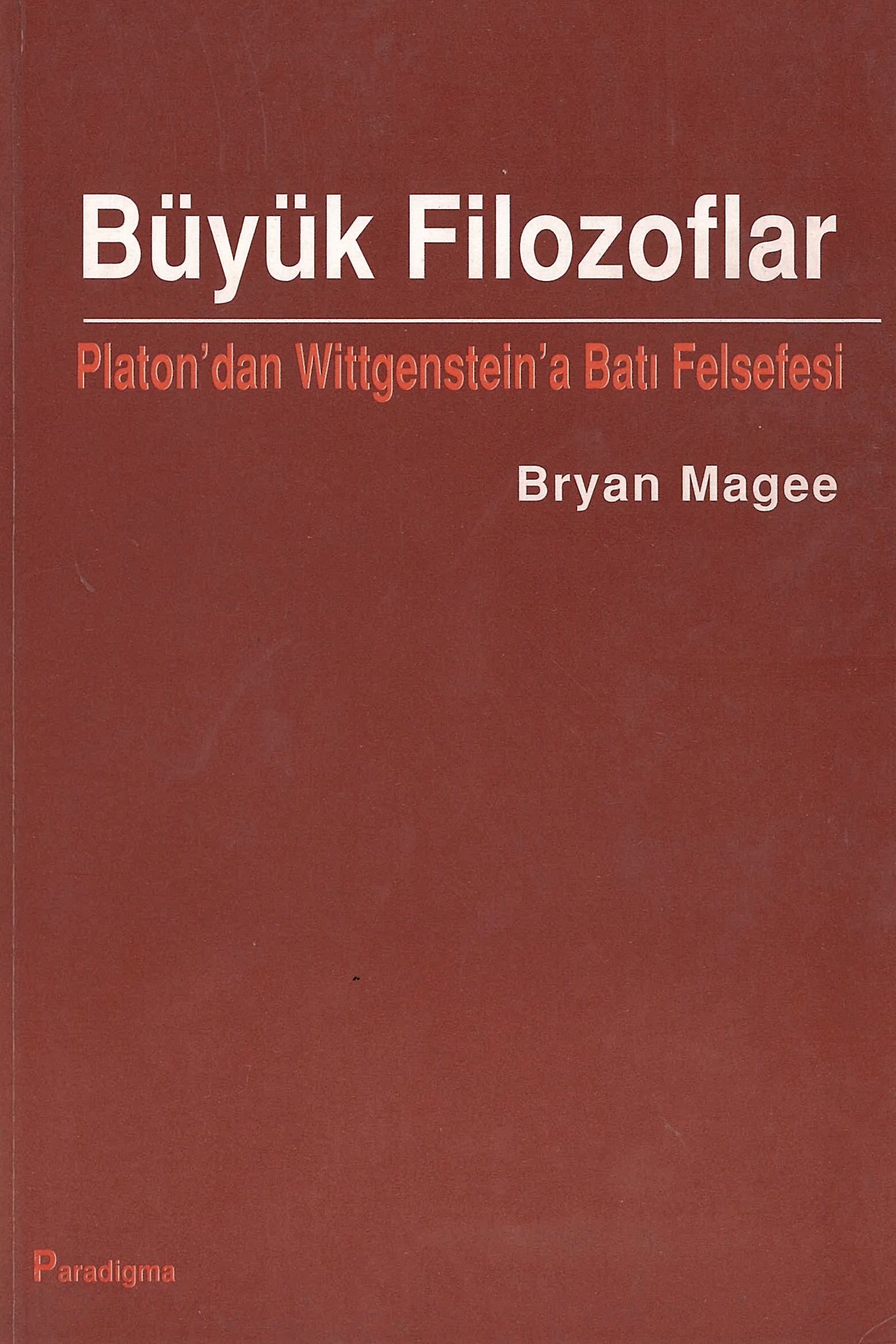 Büyük Filozoflar: Platon'dan Wittgenstein'a Batı Felsefesi