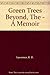 Green Trees Beyond, The - A Memoir