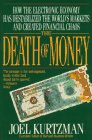 The Death of Money: How the Electronic Economy Has Destablized the World's Markets and Created Financial Chaos