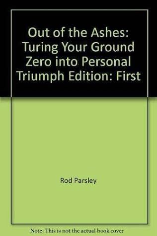 Out of the Ashes : Turning Your Ground Zero Into Personal Triumph