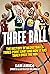 Three Ball: The History of Basketball's Three-Point Shot and How it Has Taken Over the NBA