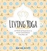 Living Yoga: 52 Weeks of Inspiration to Center and Enhance Everyday Life