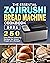 The Essential Zojirushi Bread Machine Cookbook 2021: 250 Easy Mouth-watering Recipes for Smart People on a Budget