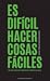 Es difícil hacer cosas fáciles by Javiera Tapia