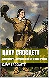 Davy Crockett: His Own Story: A Narrative of the Life of David Crockett Davy Crockett: His Own Story: A Narrative of the Life of David Crockett