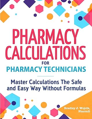 Pharmacy Calculations for Pharmacy Technicians: Master Calculations The Safe & Easy Way Without Formulas