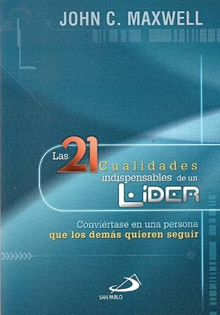 Las 21 cualidades indispensables de un lider. Conviertase en una persona que los demas quieren seguir