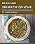50 Spinach Quiche Recipes: Spinach Quiche Cookbook - All The Best Recipes You Need are Here!