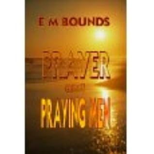 Prayer and Praying Men - Biblical Men of Prayer & Their Belief in the God of Prayer