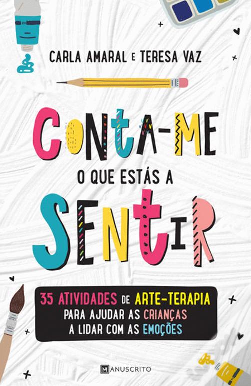 Conta-me o que Estás a Sentir: 35 atividades de arte-terapia para ajudar as crianças a lidar com as emoções