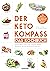 Der Keto-Kompass – Das Kochbuch: Gesund leben, lecker essen und Krankheiten therapieren mit der ketogenen Ernährung. Mit über 120 Rezepten und detaillierten Wochenplänen (German Edition)