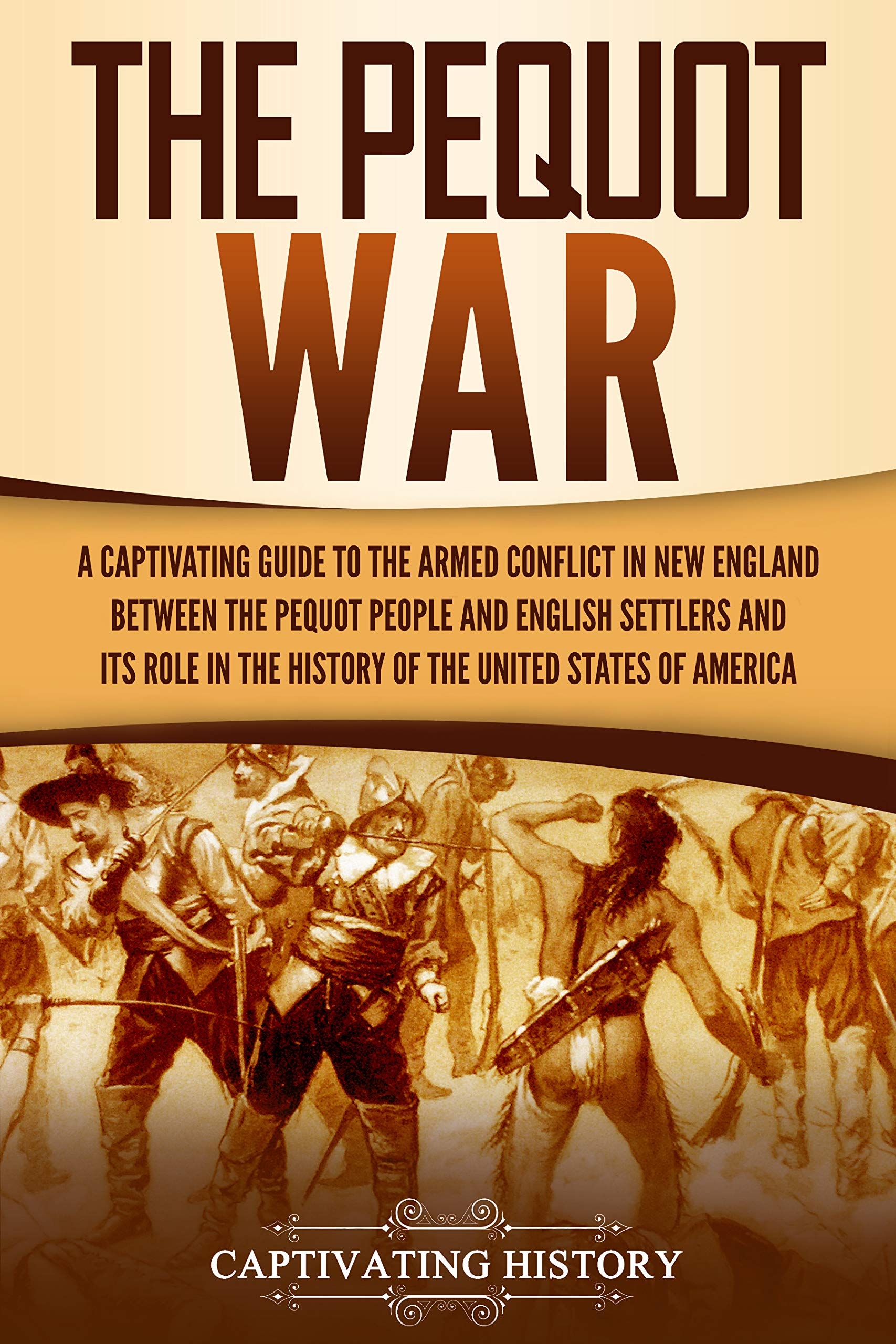 The Pequot War: A Captivating Guide to the Armed Conflict in New England between the Pequot People and English Settlers and Its Role in the History of the United States of America (Indigenous People)