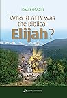 Who Really Was the Biblical Elijah by Israel Drazin