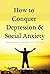 HOW TO CONQUER DEPRESSION & SOCIAL ANXIETY: Programming your mind for happiness