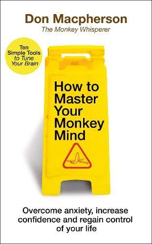 How to Master Your Monkey Mind: Overcome anxiety, increase confidence and regain control of your life (Kindle Edition)