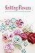 Knitting Flowers: Quick & E...